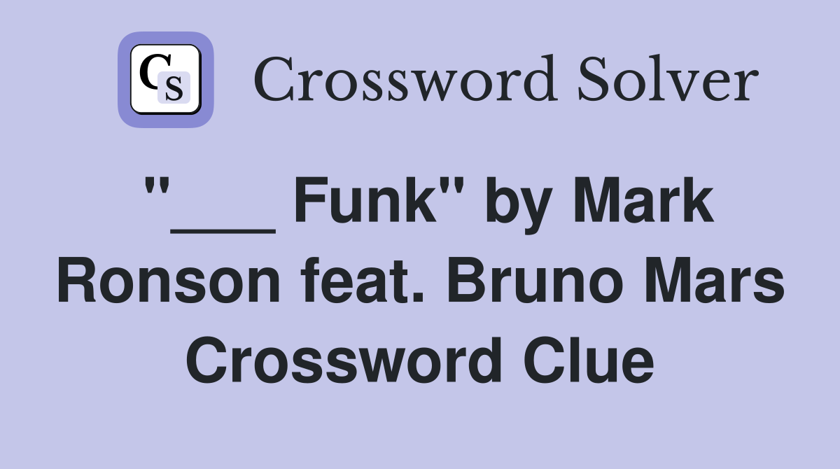 "___ Funk" by Mark Ronson feat. Bruno Mars Crossword Clue