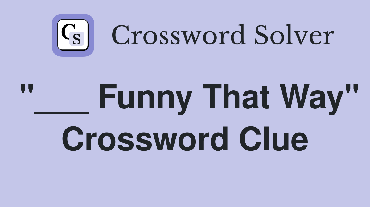 "___ Funny That Way" Crossword Clue