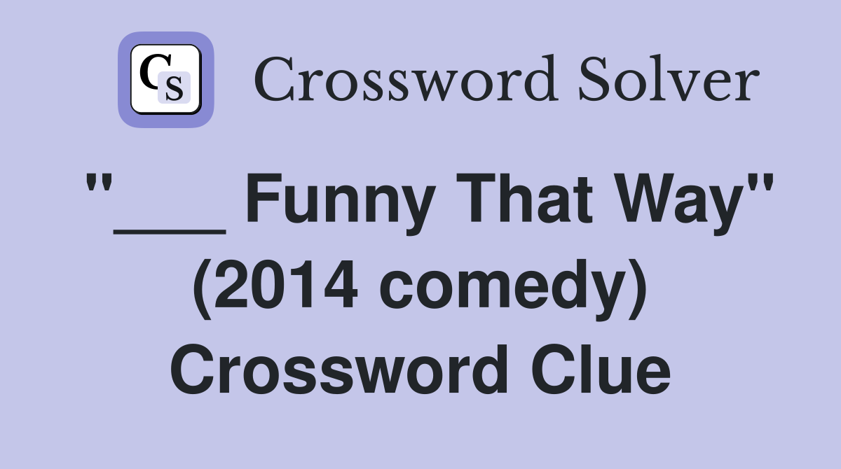 "___ Funny That Way" (2014 comedy) Crossword Clue