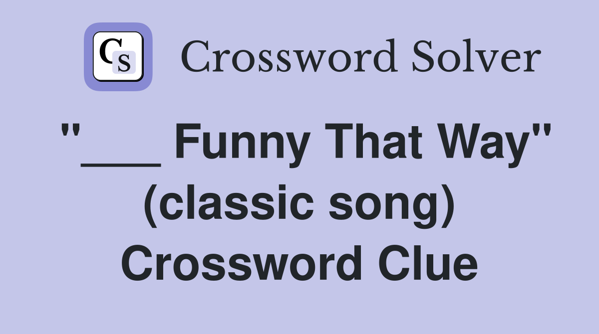 "___ Funny That Way" (classic song) Crossword Clue
