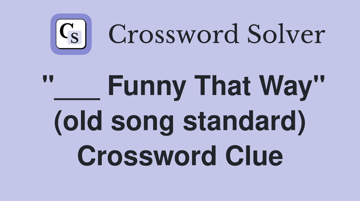 "___ Funny That Way" (old song standard) Crossword Clue