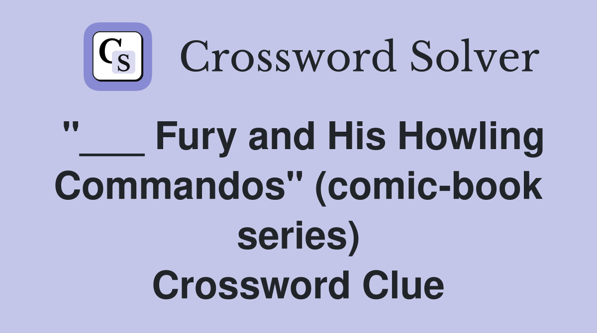 "___ Fury and His Howling Commandos" (comic-book series) Crossword Clue