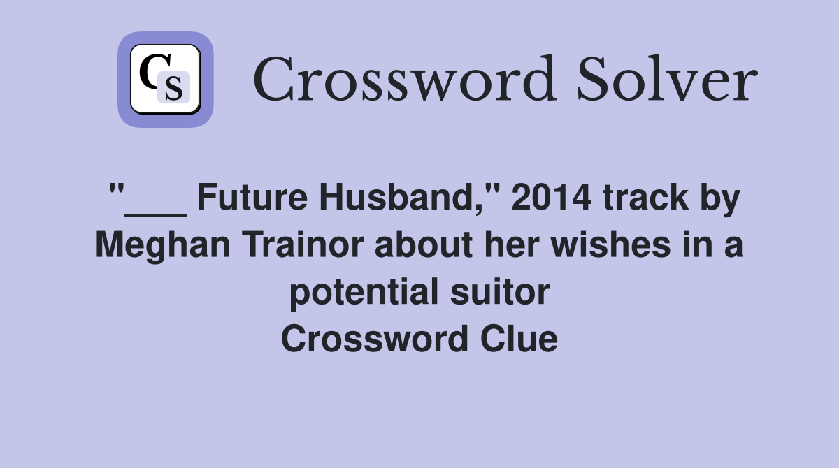 "___ Future Husband," 2014 track by Meghan Trainor about her wishes in a potential suitor Crossword Clue