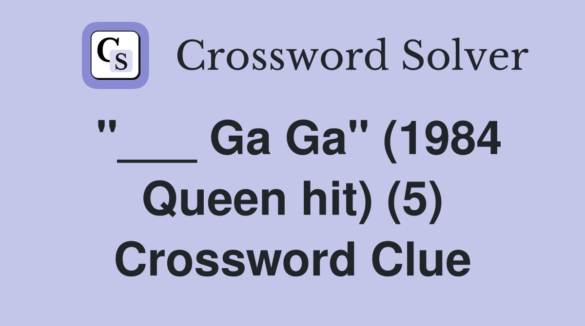 "___ Ga Ga" (1984 Queen hit) (5) Crossword Clue