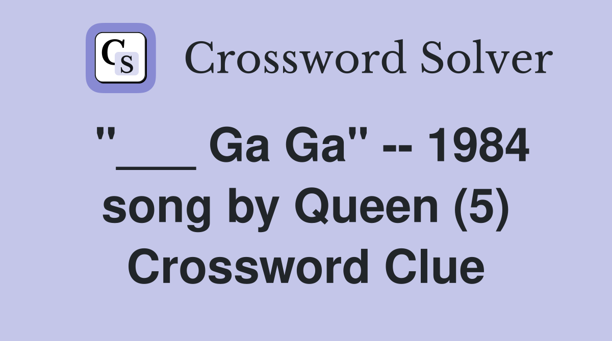 "___ Ga Ga" -- 1984 song by Queen (5) Crossword Clue