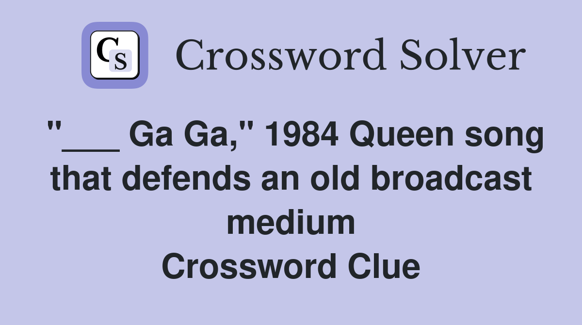 "___ Ga Ga," 1984 Queen song that defends an old broadcast medium Crossword Clue