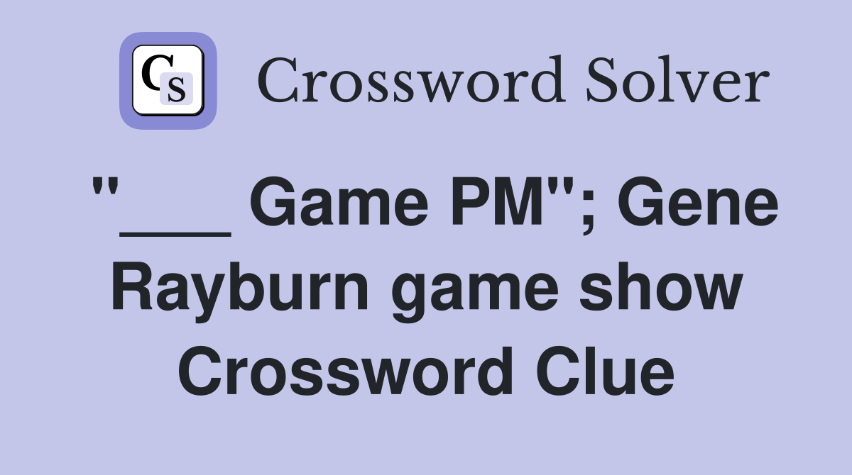 "___ Game PM"; Gene Rayburn game show Crossword Clue
