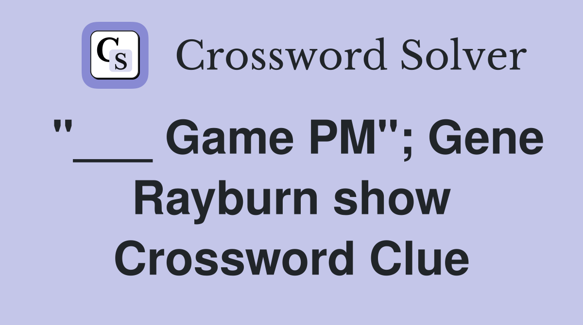"___ Game PM"; Gene Rayburn show Crossword Clue