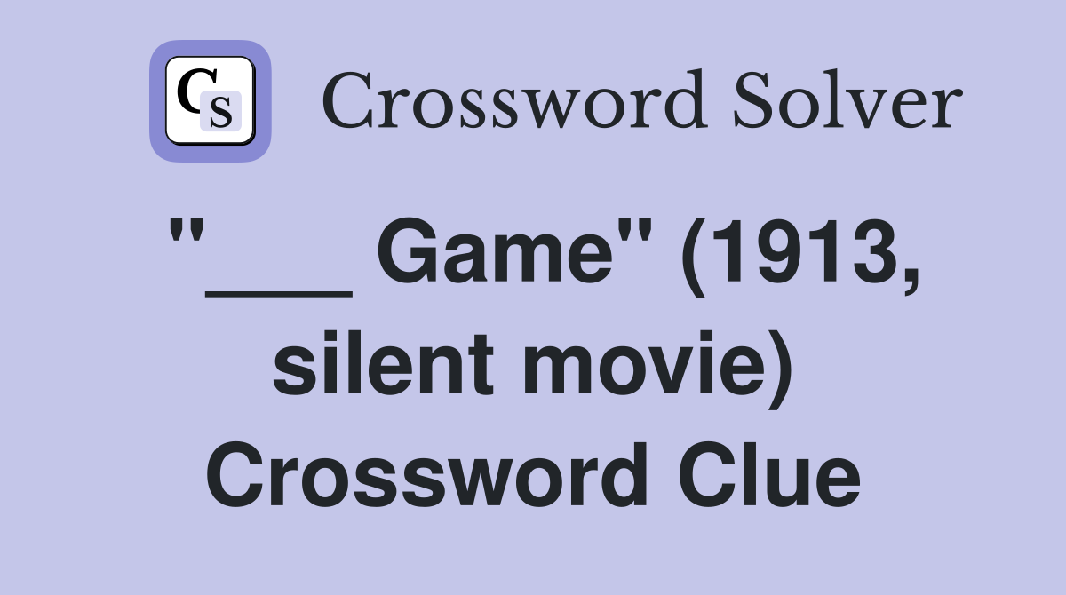 "___ Game" (1913, silent movie) Crossword Clue