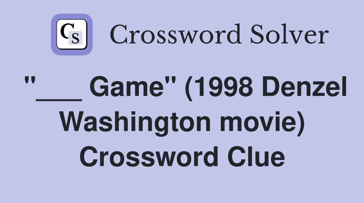"___ Game" (1998 Denzel Washington movie) Crossword Clue