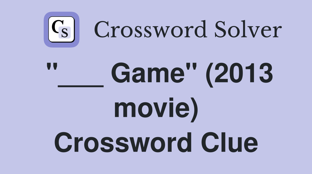 "___ Game" (2013 movie) Crossword Clue