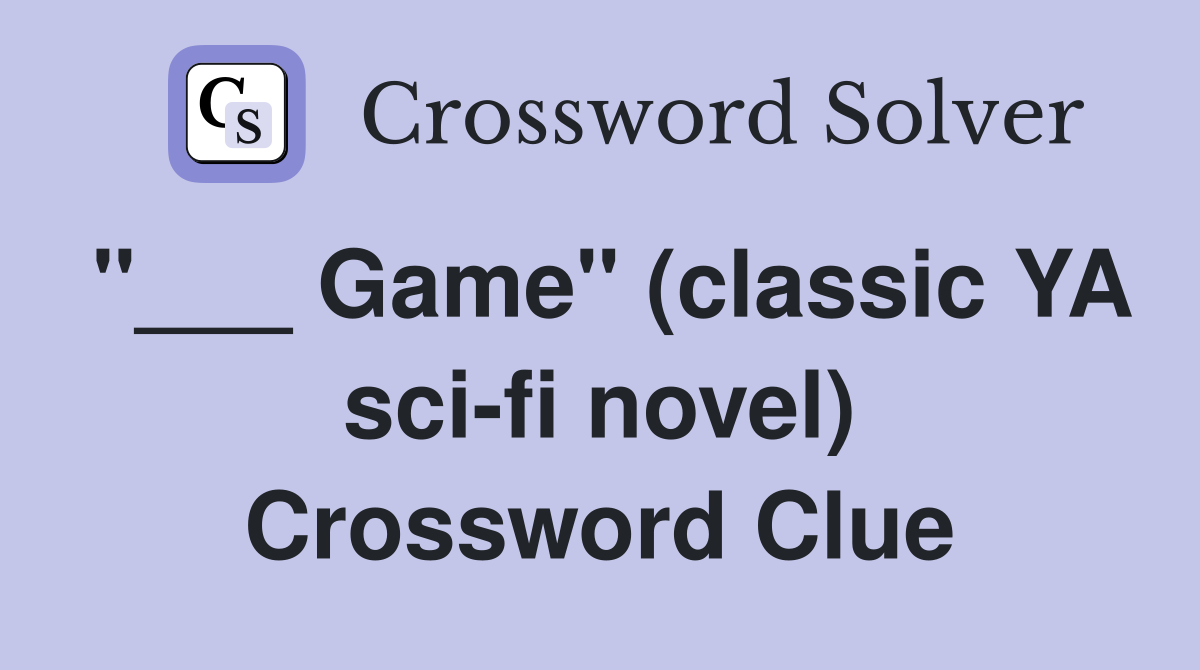 "___ Game" (classic YA sci-fi novel) Crossword Clue