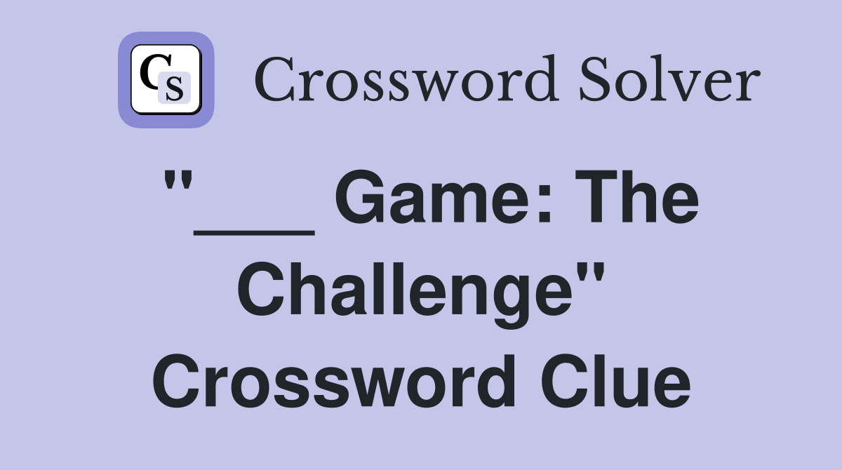 "___ Game: The Challenge" Crossword Clue