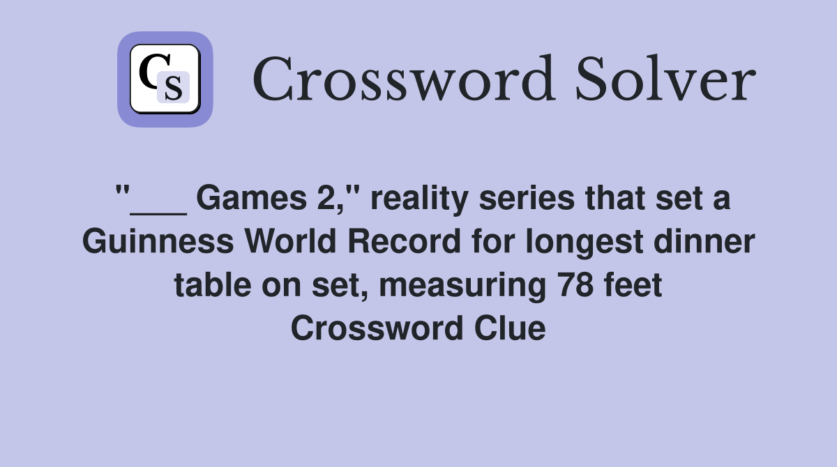 "___ Games 2," reality series that set a Guinness World Record for longest dinner table on set, measuring 78 feet Crossword Clue
