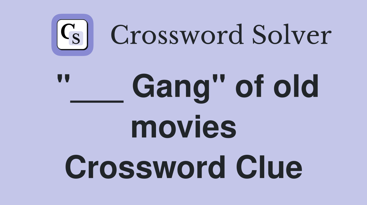 "___ Gang" of old movies Crossword Clue