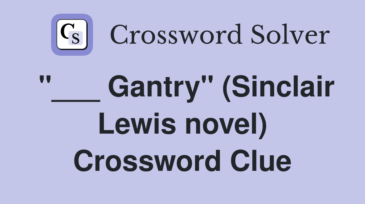 "___ Gantry" (Sinclair Lewis novel) Crossword Clue