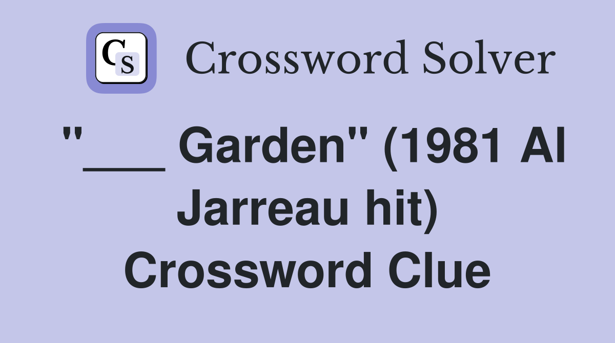 "___ Garden" (1981 Al Jarreau hit) Crossword Clue