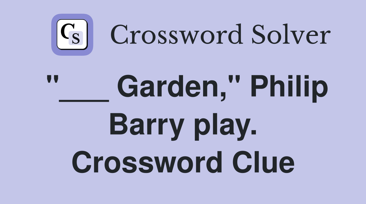 "___ Garden," Philip Barry play. Crossword Clue