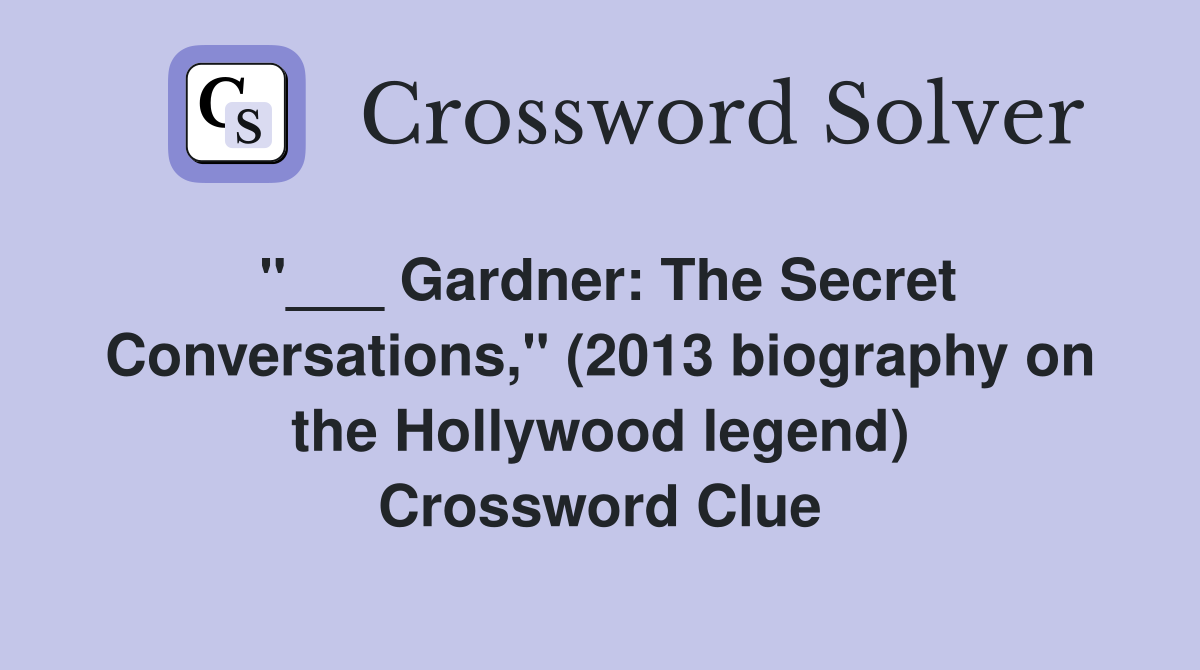 "___ Gardner: The Secret Conversations," (2013 biography on the Hollywood legend) Crossword Clue