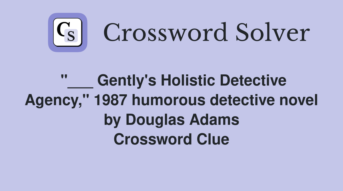 "___ Gently's Holistic Detective Agency," 1987 humorous detective novel by Douglas Adams Crossword Clue