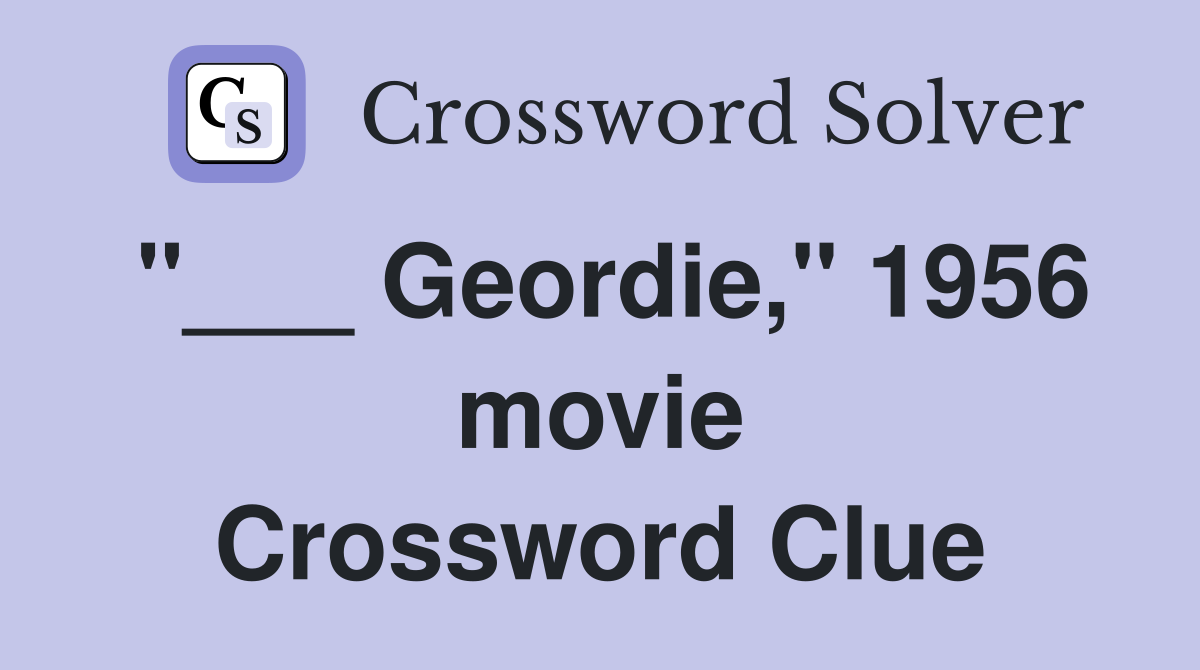 "___ Geordie," 1956 movie Crossword Clue