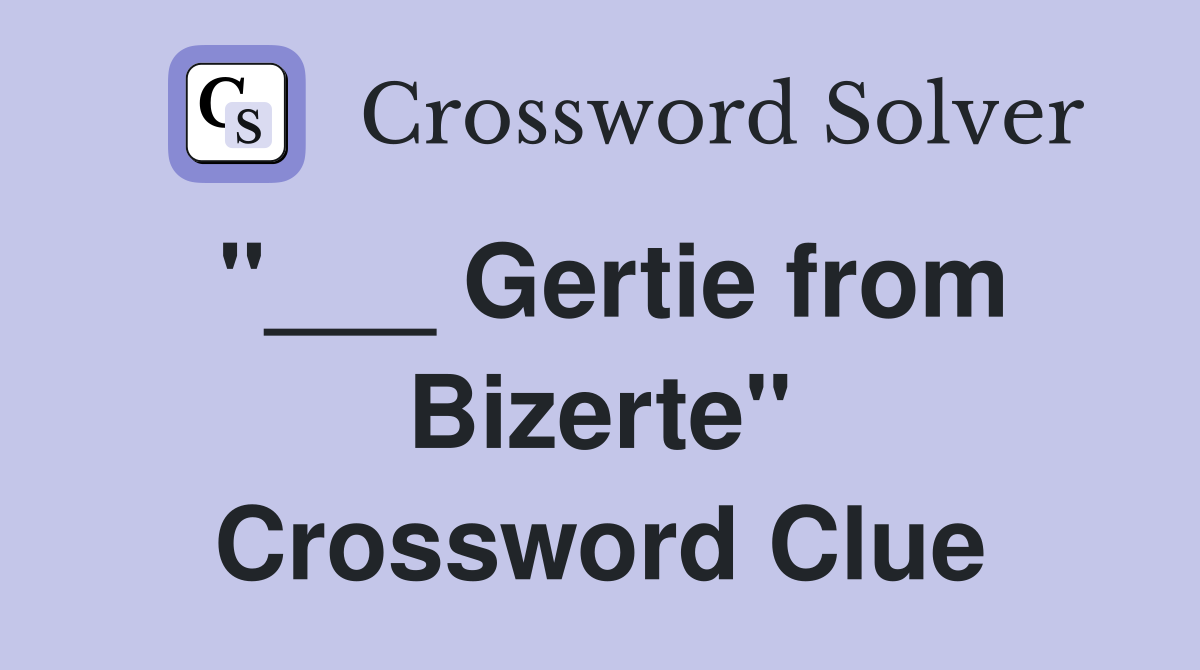 "___ Gertie from Bizerte" Crossword Clue