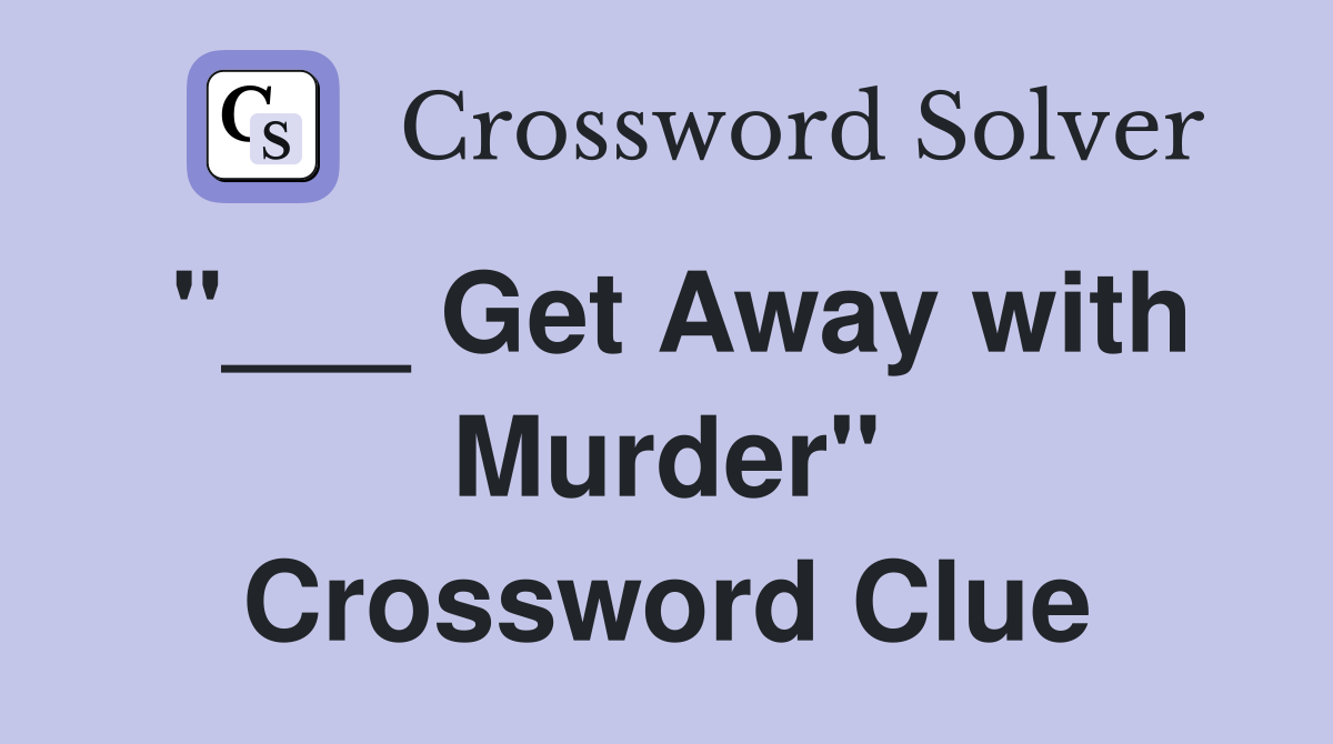 "___ Get Away with Murder" Crossword Clue