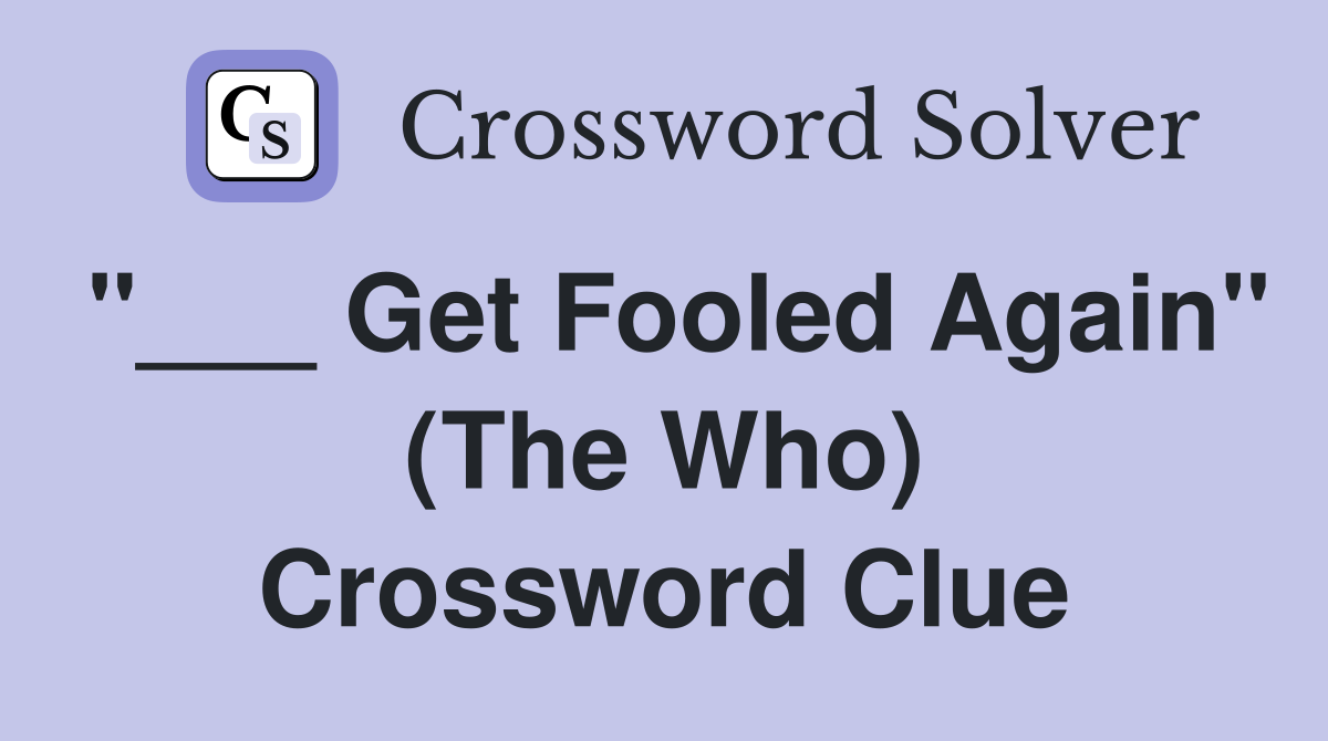 "___ Get Fooled Again" (The Who) Crossword Clue