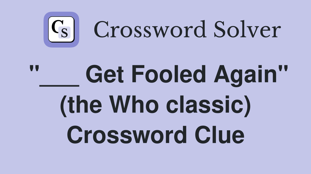 "___ Get Fooled Again" (the Who classic) Crossword Clue