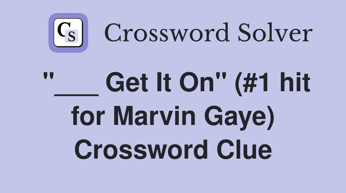 "___ Get It On" (#1 hit for Marvin Gaye) Crossword Clue
