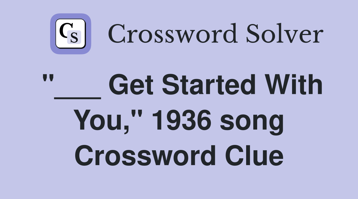 "___ Get Started With You," 1936 song Crossword Clue