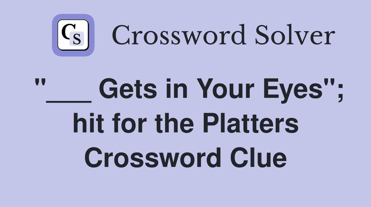 "___ Gets in Your Eyes"; hit for the Platters Crossword Clue