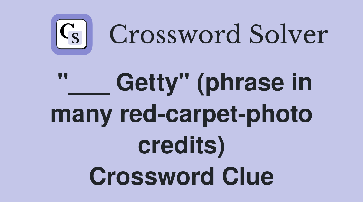 "___ Getty" (phrase in many red-carpet-photo credits) Crossword Clue