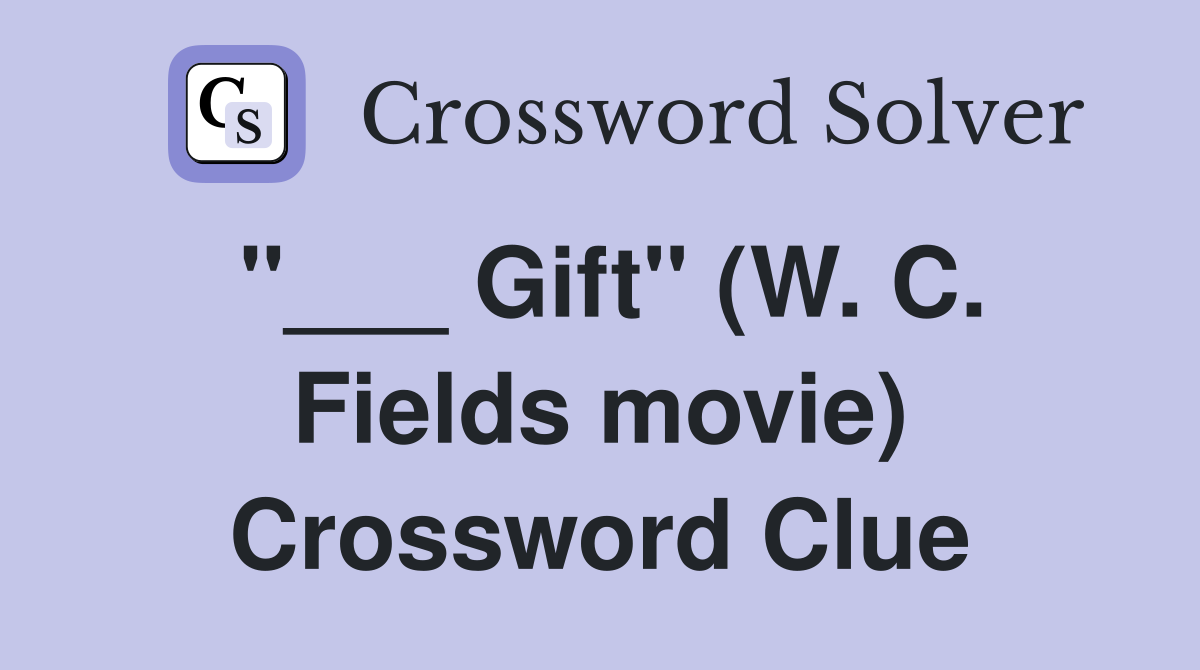 "___ Gift" (W. C. Fields movie) Crossword Clue