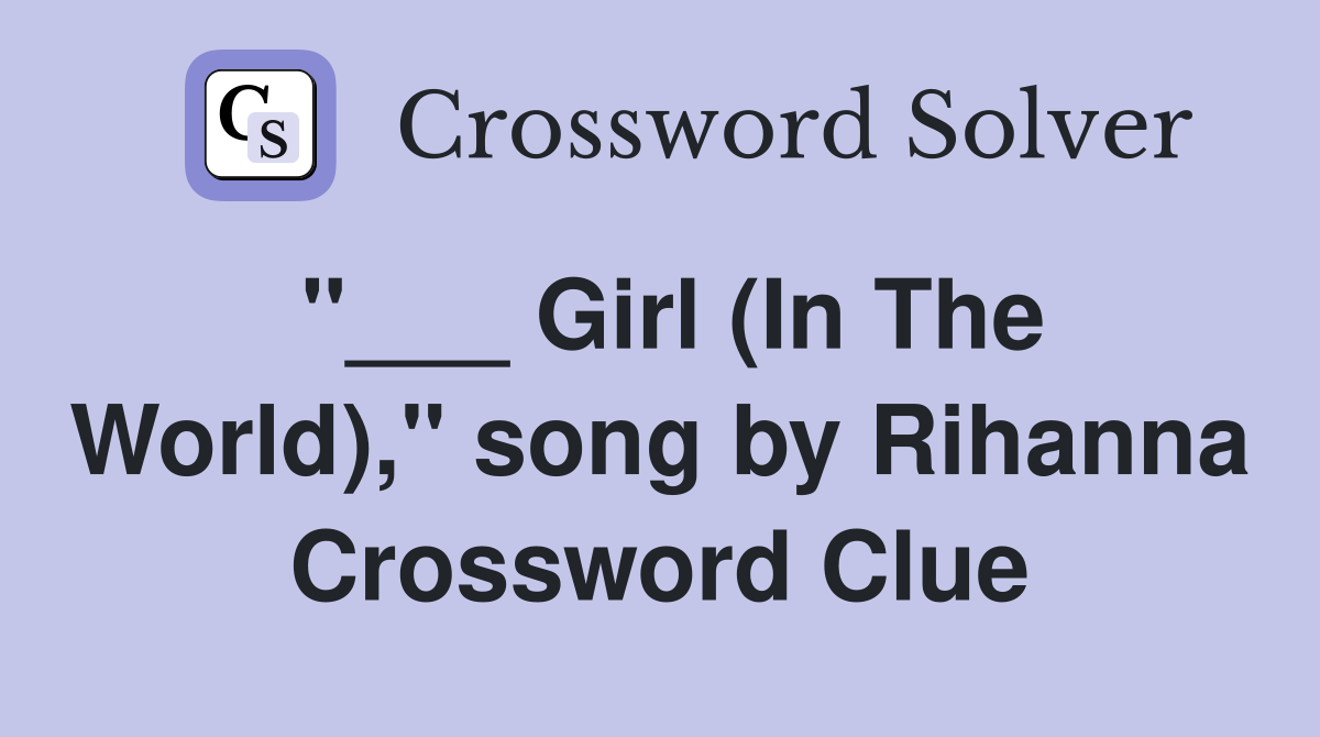 "___ Girl (In The World)," song by Rihanna Crossword Clue