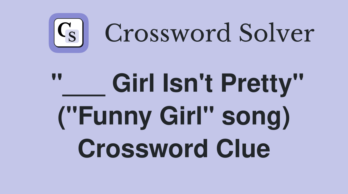 "___ Girl Isn't Pretty" ("Funny Girl" song) Crossword Clue