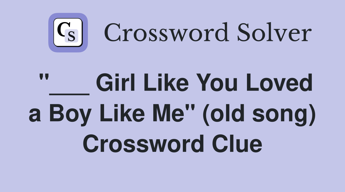 "___ Girl Like You Loved a Boy Like Me" (old song) Crossword Clue