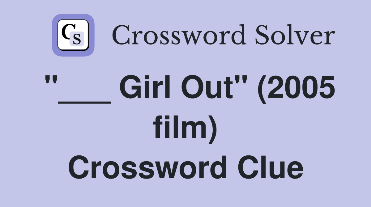 "___ Girl Out" (2005 film) Crossword Clue
