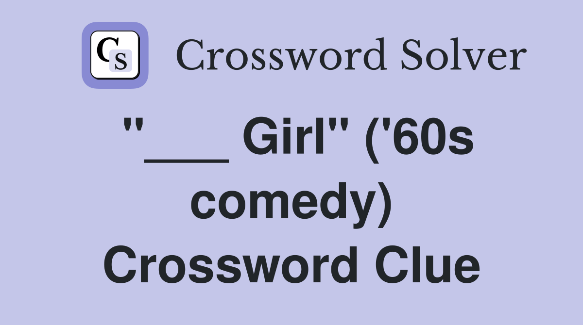 "___ Girl" ('60s comedy) Crossword Clue