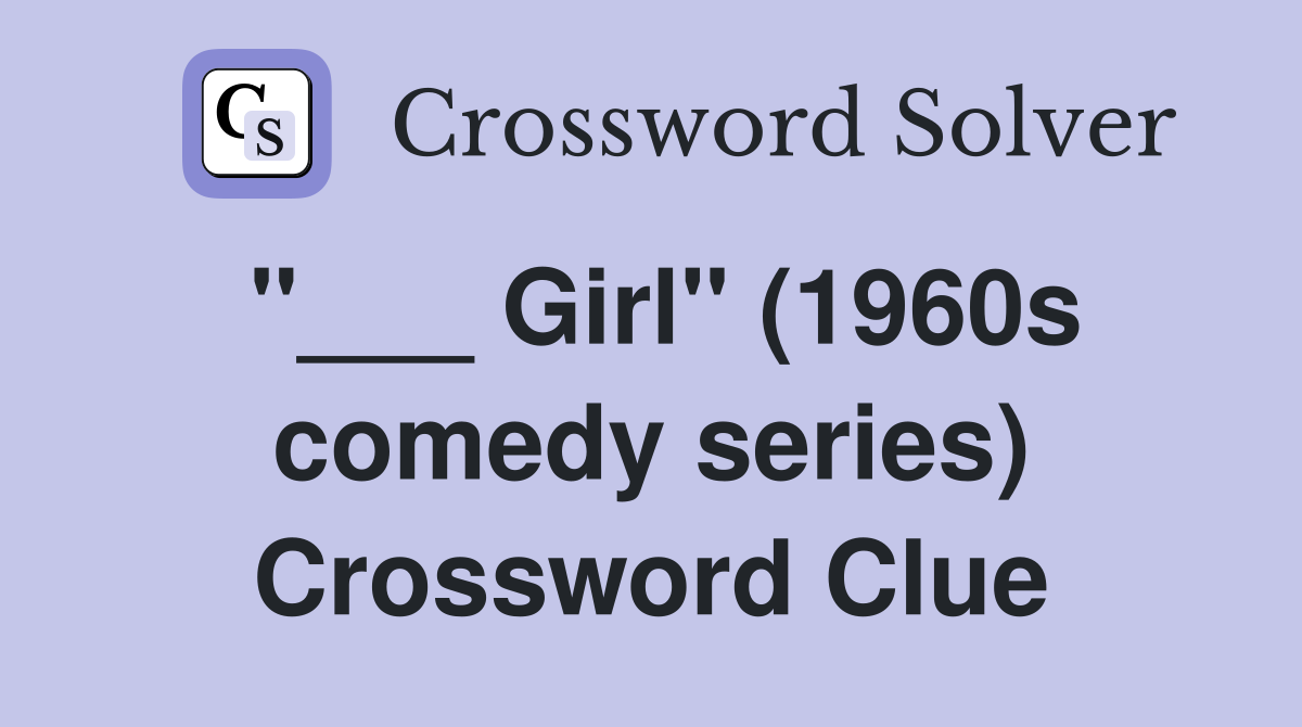 "___ Girl" (1960s comedy series) Crossword Clue
