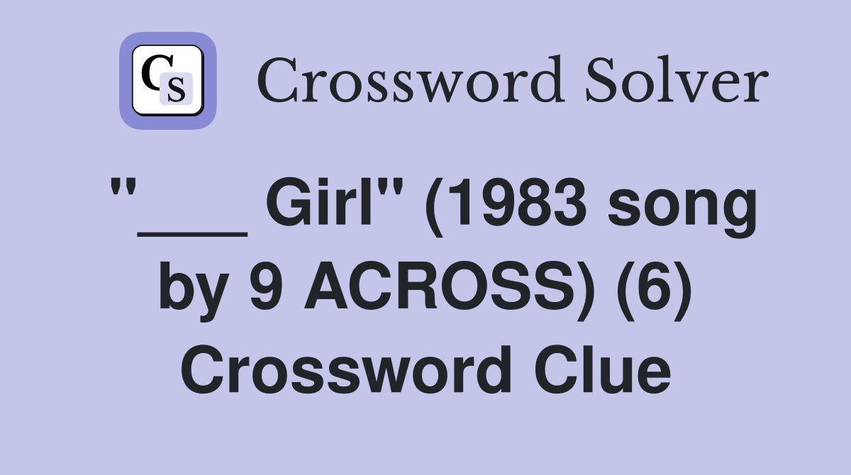 "___ Girl" (1983 song by 9 ACROSS) (6) Crossword Clue