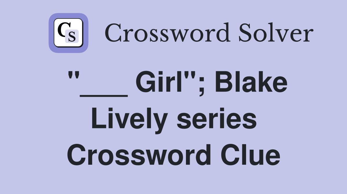 "___ Girl"; Blake Lively series Crossword Clue