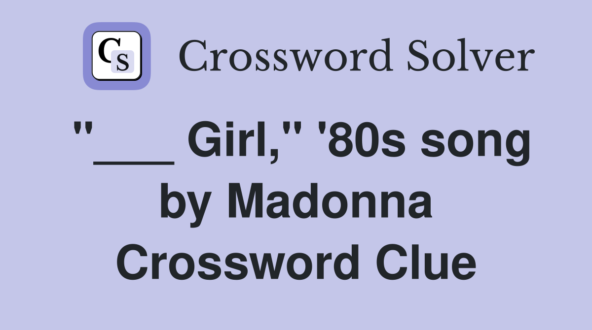 "___ Girl," '80s song by Madonna Crossword Clue