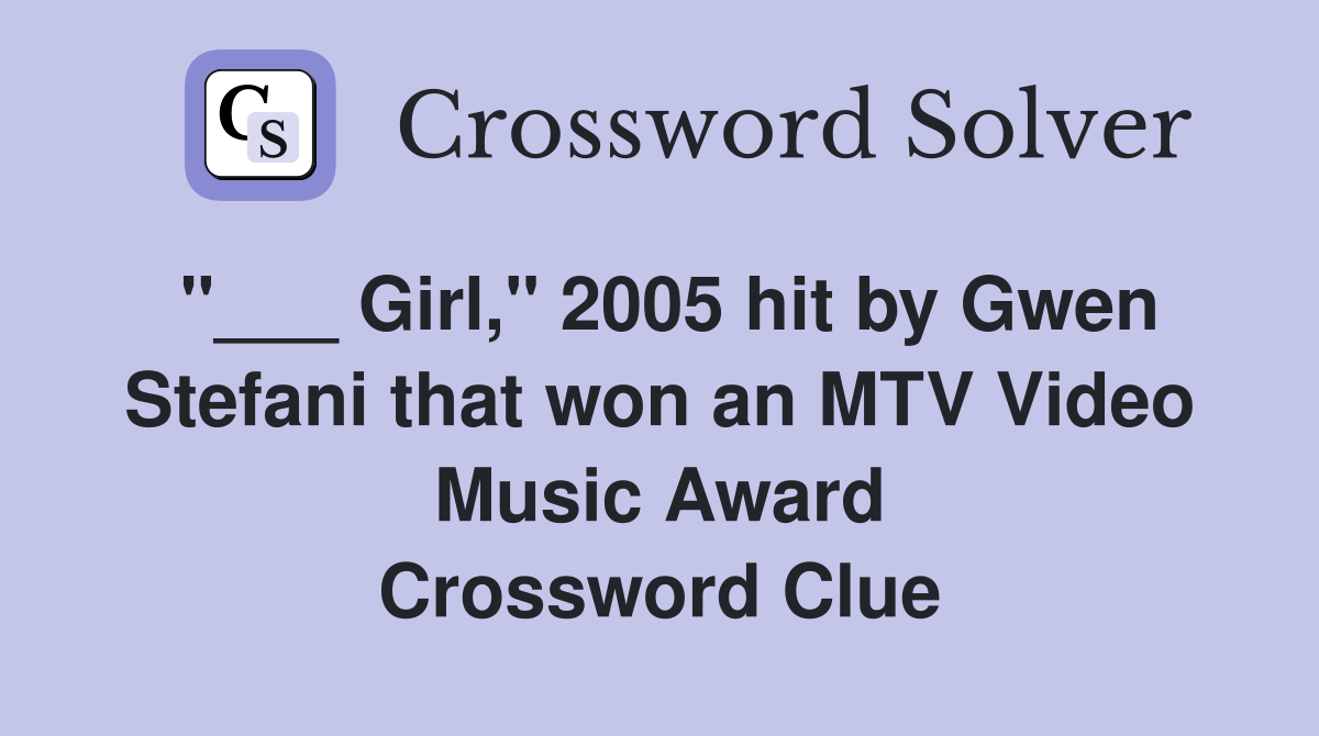 "___ Girl," 2005 hit by Gwen Stefani that won an MTV Video Music Award Crossword Clue