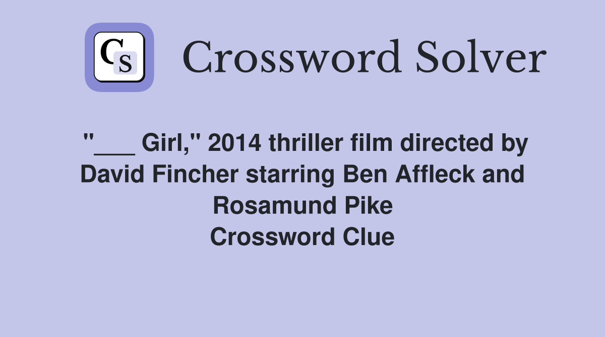 "___ Girl," 2014 thriller film directed by David Fincher starring Ben Affleck and Rosamund Pike Crossword Clue