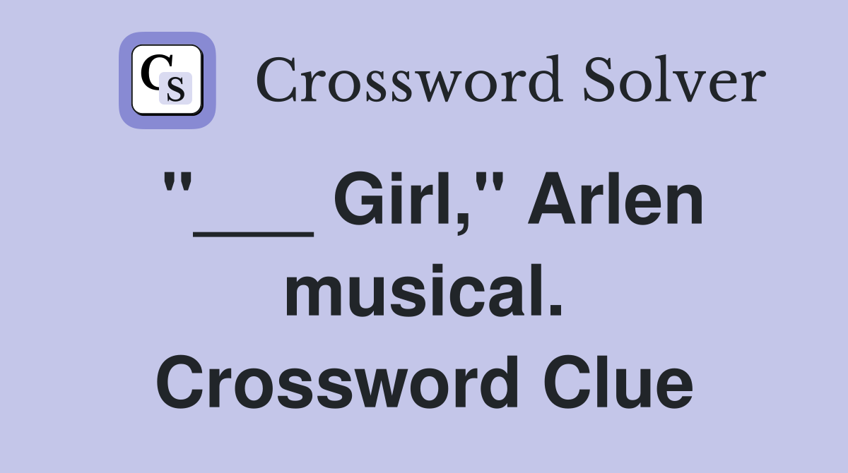"___ Girl," Arlen musical. Crossword Clue