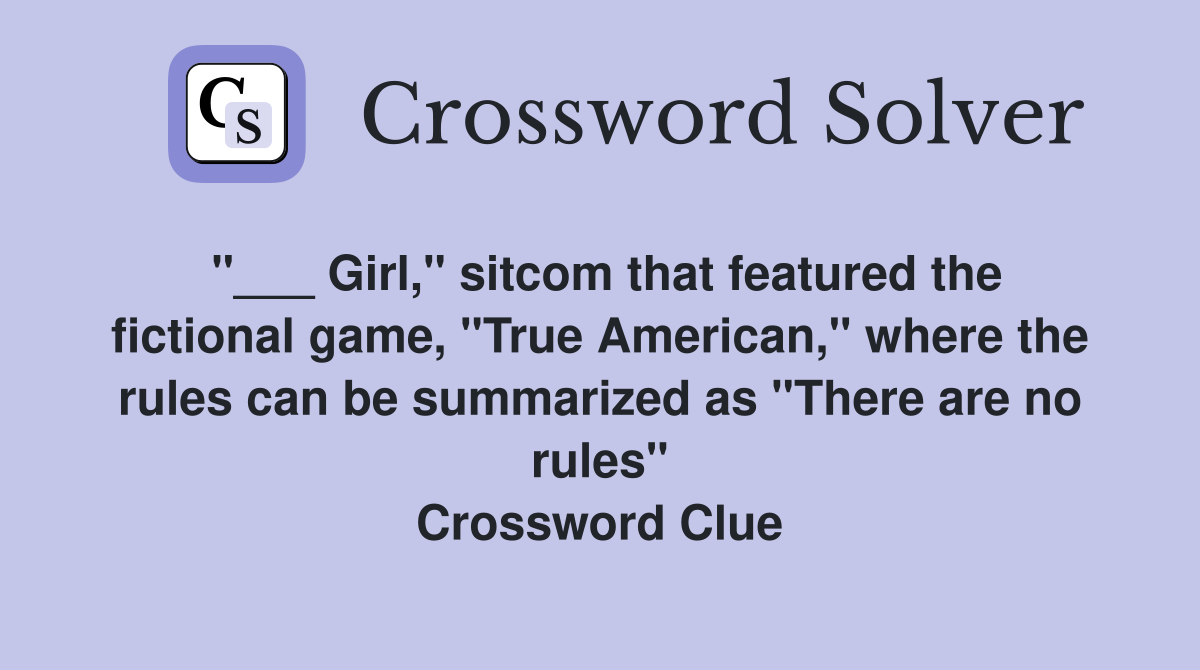 "___ Girl," sitcom that featured the fictional game, "True American," where the rules can be summarized as "There are no rules" Crossword Clue