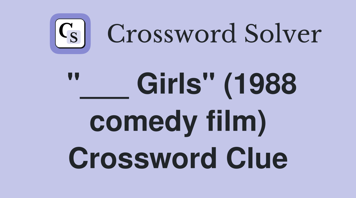 "___ Girls" (1988 comedy film) Crossword Clue