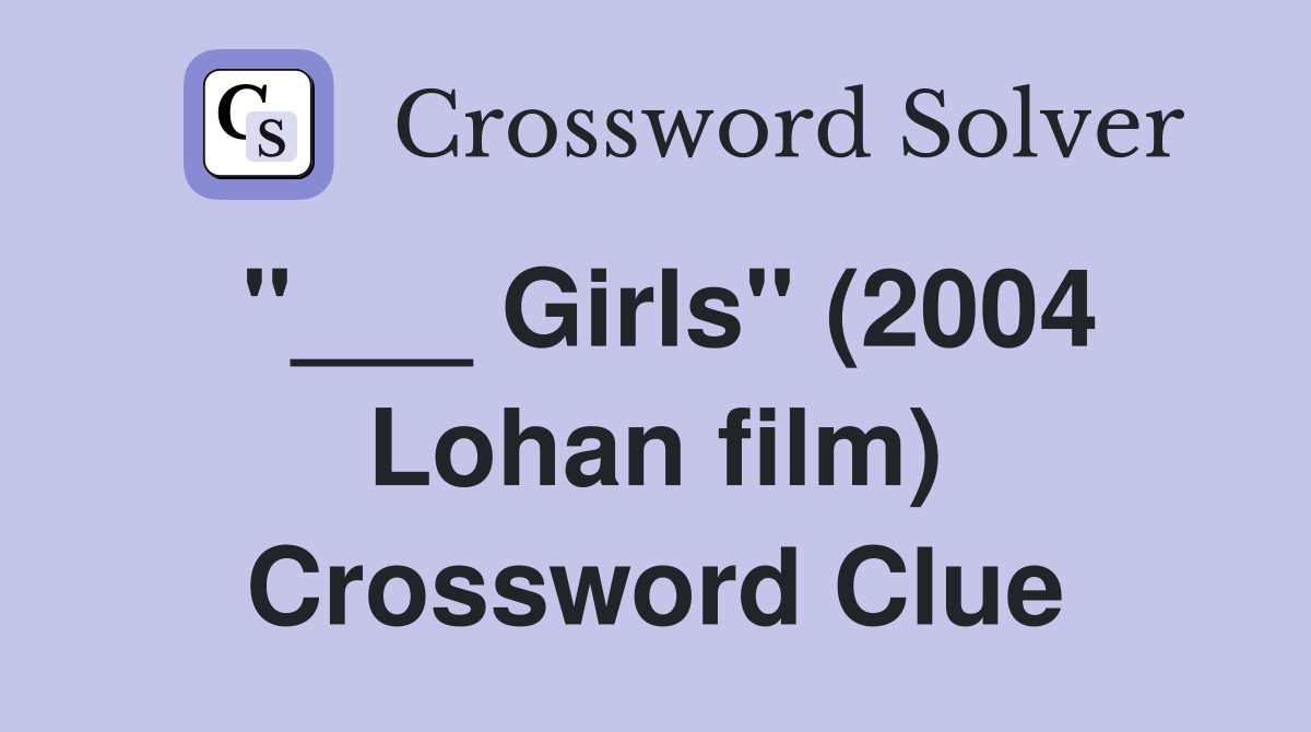 "___ Girls" (2004 Lohan film) Crossword Clue