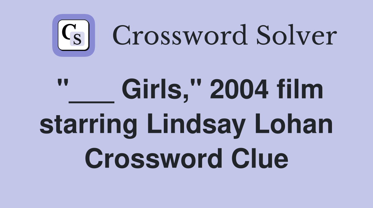 "___ Girls," 2004 film starring Lindsay Lohan Crossword Clue